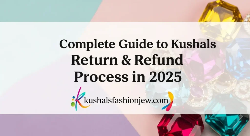 Complete Guide to Kushals Return & Refund Process in 2025